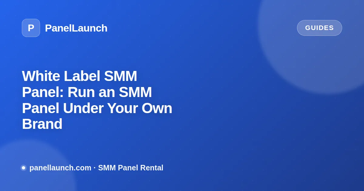 White Label SMM Panel: Run an SMM Panel Under Your Own Brand